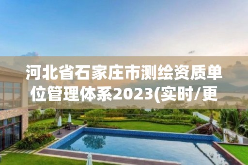 河北省石家莊市測繪資質(zhì)單位管理體系2023(實時/更新中)