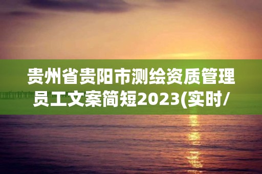 貴州省貴陽市測繪資質管理員工文案簡短2023(實時/更新中)