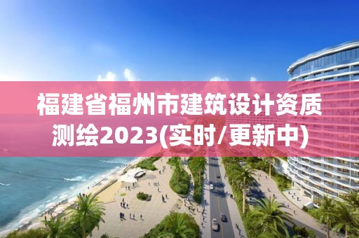 福建省福州市建筑設計資質測繪2023(實時/更新中)