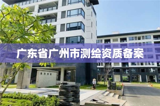 廣東省廣州市測繪資質備案