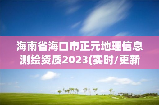 海南省海口市正元地理信息測繪資質2023(實時/更新中)