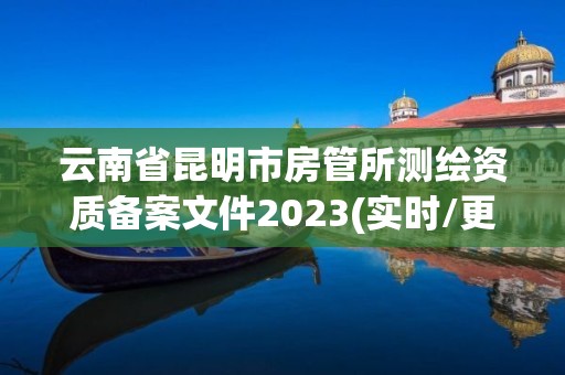 云南省昆明市房管所測繪資質備案文件2023(實時/更新中)