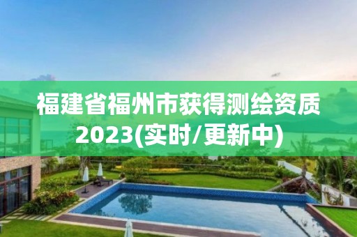 福建省福州市獲得測繪資質(zhì)2023(實時/更新中)