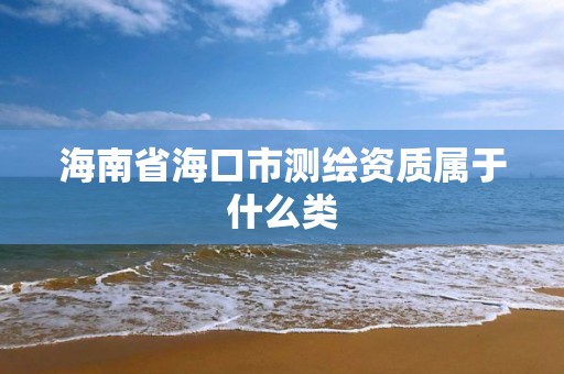 海南省海口市測繪資質屬于什么類