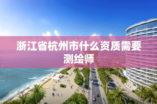 浙江省杭州市什么資質需要測繪師