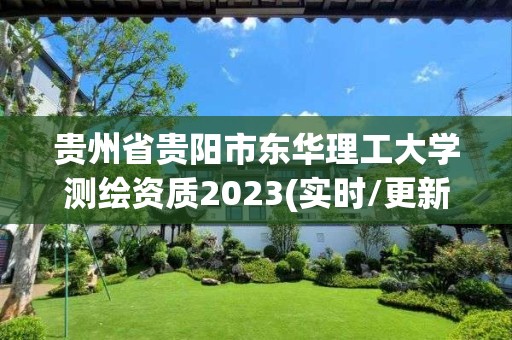 貴州省貴陽市東華理工大學測繪資質2023(實時/更新中)