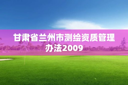 甘肅省蘭州市測繪資質管理辦法2009