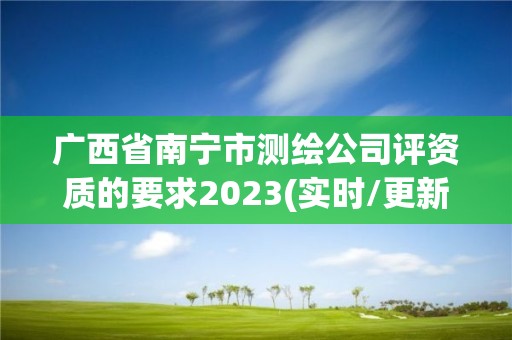 廣西省南寧市測繪公司評資質的要求2023(實時/更新中)