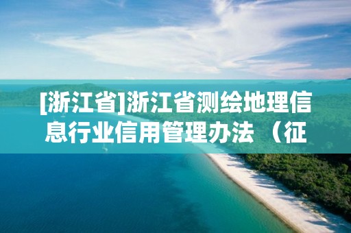 [浙江省]浙江省測繪地理信息行業信用管理辦法 （征求意見稿）