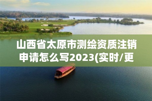 山西省太原市測繪資質(zhì)注銷申請怎么寫2023(實時/更新中)