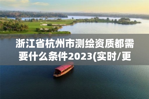 浙江省杭州市測繪資質(zhì)都需要什么條件2023(實時/更新中)