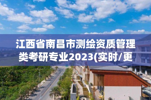 江西省南昌市測繪資質管理類考研專業2023(實時/更新中)