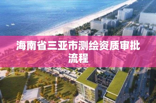 海南省三亞市測繪資質審批流程