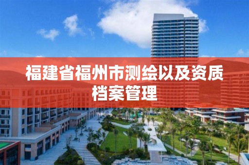 福建省福州市測繪以及資質檔案管理