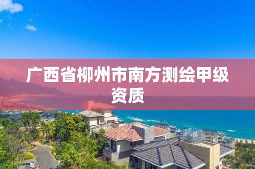 廣西省柳州市南方測繪甲級資質