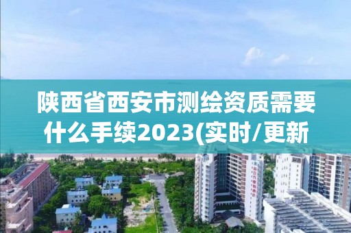 陜西省西安市測繪資質需要什么手續2023(實時/更新中)