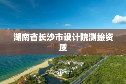 湖南省長沙市設計院測繪資質