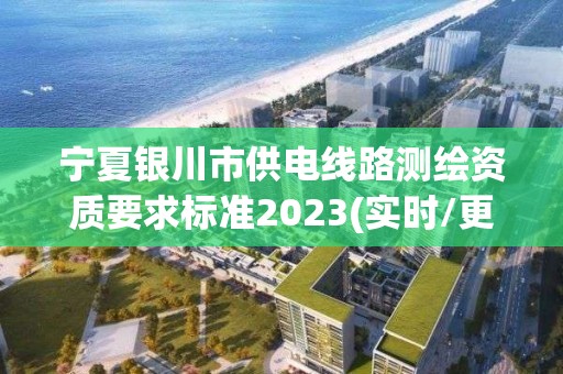 寧夏銀川市供電線路測繪資質要求標準2023(實時/更新中)