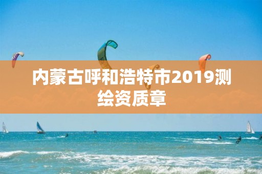 內蒙古呼和浩特市2019測繪資質章