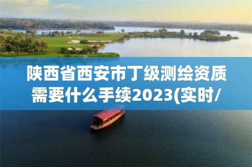 陜西省西安市丁級(jí)測(cè)繪資質(zhì)需要什么手續(xù)2023(實(shí)時(shí)/更新中)