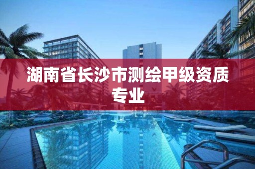 湖南省長沙市測繪甲級資質專業