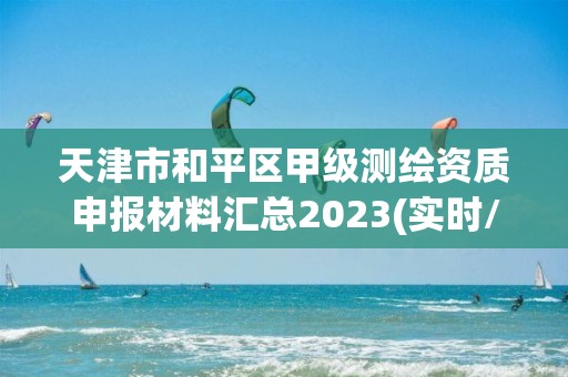 天津市和平區甲級測繪資質申報材料匯總2023(實時/更新中)