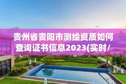 貴州省貴陽市測繪資質如何查詢證書信息2023(實時/更新中)