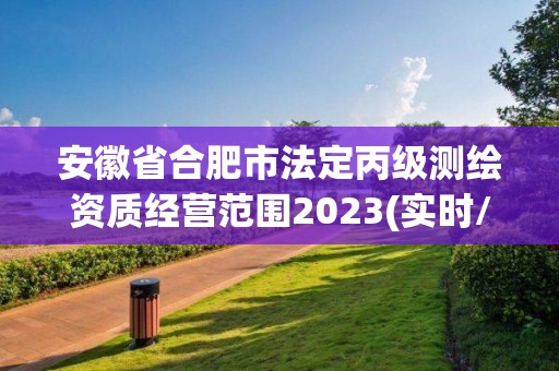 安徽省合肥市法定丙級測繪資質經營范圍2023(實時/更新中)