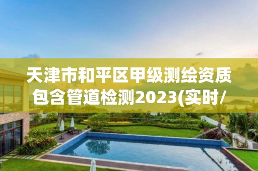 天津市和平區(qū)甲級測繪資質(zhì)包含管道檢測2023(實(shí)時/更新中)