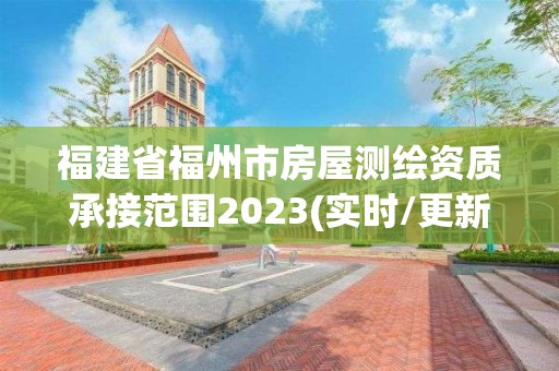 福建省福州市房屋測繪資質承接范圍2023(實時/更新中)