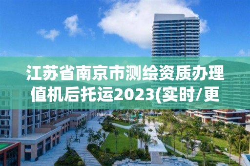 江蘇省南京市測繪資質(zhì)辦理值機后托運2023(實時/更新中)