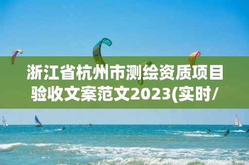 浙江省杭州市測繪資質項目驗收文案范文2023(實時/更新中)