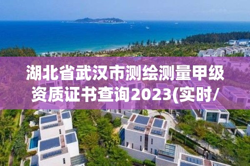 湖北省武漢市測繪測量甲級資質(zhì)證書查詢2023(實時/更新中)