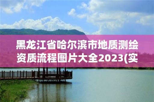 黑龍江省哈爾濱市地質測繪資質流程圖片大全2023(實時/更新中)