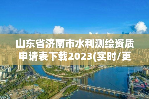 山東省濟(jì)南市水利測(cè)繪資質(zhì)申請(qǐng)表下載2023(實(shí)時(shí)/更新中)