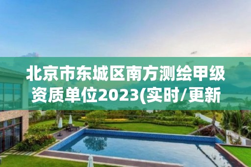 北京市東城區(qū)南方測繪甲級資質(zhì)單位2023(實時/更新中)