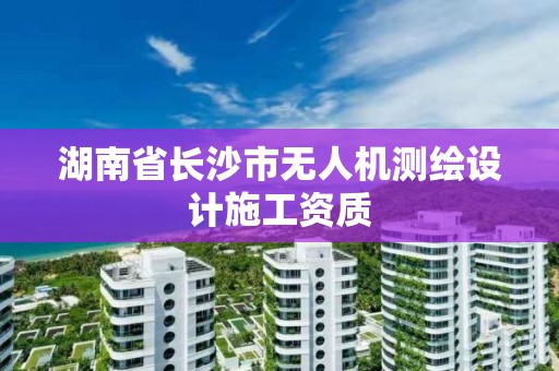 湖南省長沙市無人機測繪設計施工資質