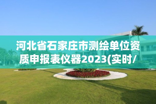 河北省石家莊市測繪單位資質申報表儀器2023(實時/更新中)