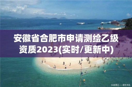 安徽省合肥市申請(qǐng)測(cè)繪乙級(jí)資質(zhì)2023(實(shí)時(shí)/更新中)