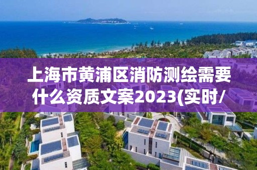 上海市黃浦區(qū)消防測繪需要什么資質(zhì)文案2023(實(shí)時(shí)/更新中)