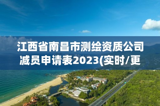 江西省南昌市測繪資質(zhì)公司減員申請表2023(實時/更新中)