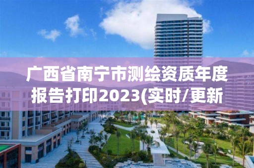 廣西省南寧市測繪資質年度報告打印2023(實時/更新中)