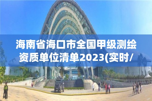 海南省海口市全國甲級測繪資質單位清單2023(實時/更新中)