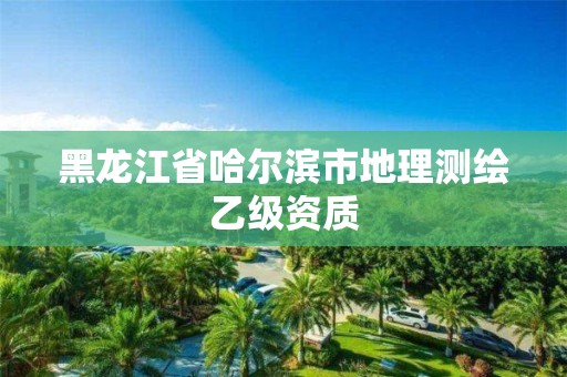 黑龍江省哈爾濱市地理測(cè)繪乙級(jí)資質(zhì)