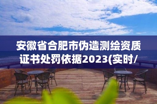 安徽省合肥市偽造測繪資質證書處罰依據2023(實時/更新中)