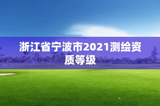 浙江省寧波市2021測繪資質等級