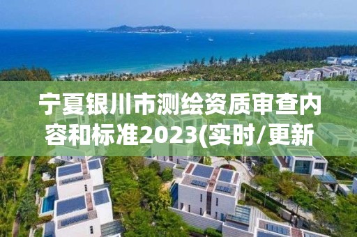 寧夏銀川市測繪資質審查內容和標準2023(實時/更新中)