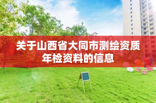 關于山西省大同市測繪資質年檢資料的信息