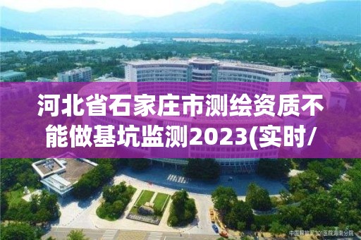 河北省石家莊市測繪資質不能做基坑監測2023(實時/更新中)