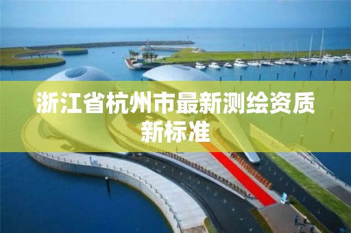 浙江省杭州市最新測繪資質新標準